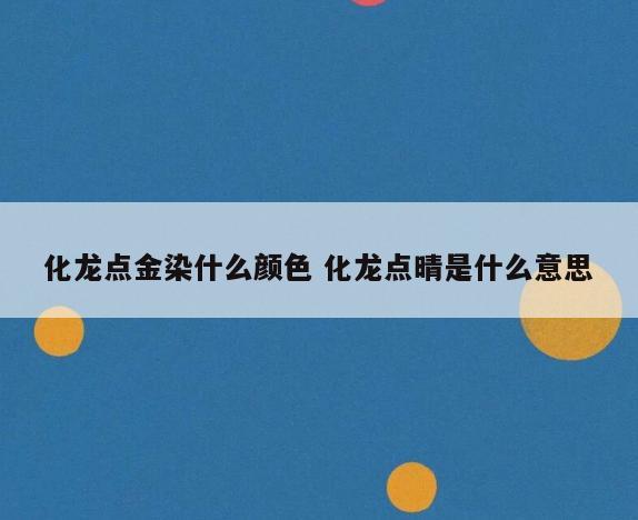化龙点金染什么颜色 化龙点晴是什么意思