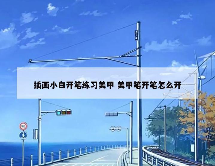 插画小白开笔练习美甲 美甲笔开笔怎么开