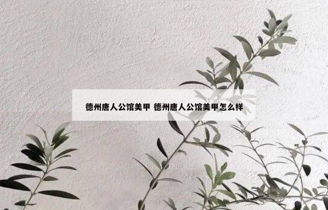 德州唐人公馆美甲 德州唐人公馆美甲怎么样