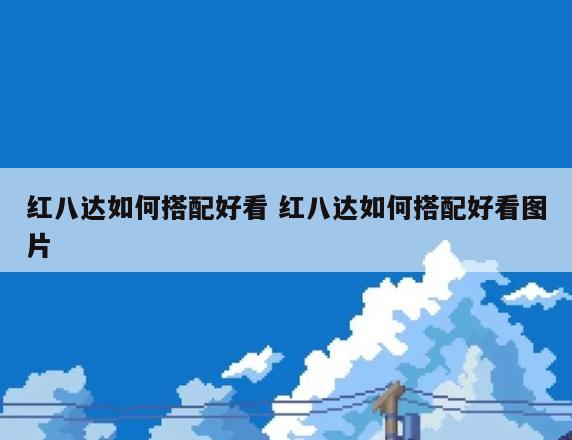 红八达如何搭配好看 红八达如何搭配好看图片