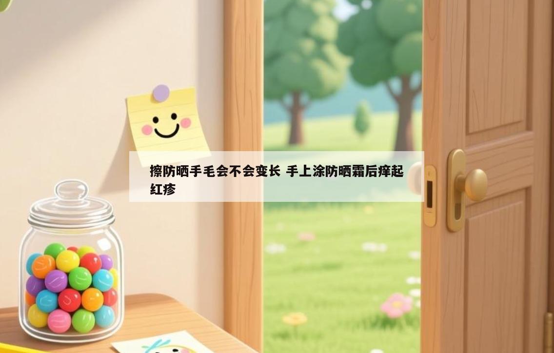 擦防晒手毛会不会变长 手上涂防晒霜后痒起红疹