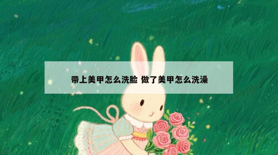 带上美甲怎么洗脸 做了美甲怎么洗澡