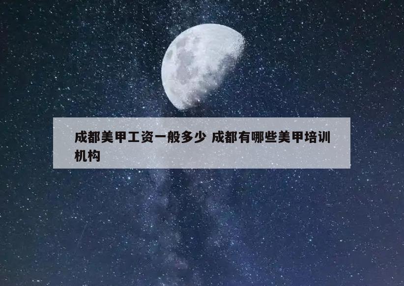 成都美甲工资一般多少 成都有哪些美甲培训机构