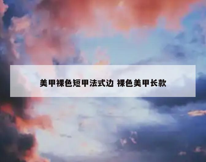 美甲裸色短甲法式边 裸色美甲长款