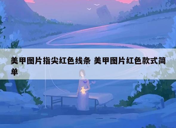 美甲图片指尖红色线条 美甲图片红色款式简单