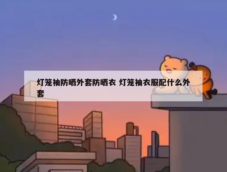灯笼袖防晒外套防晒衣 灯笼袖衣服配什么外套