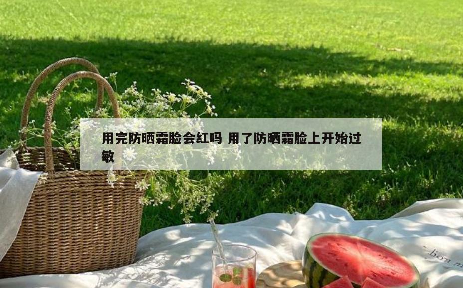 用完防晒霜脸会红吗 用了防晒霜脸上开始过敏