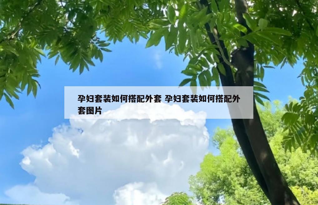 孕妇套装如何搭配外套 孕妇套装如何搭配外套图片