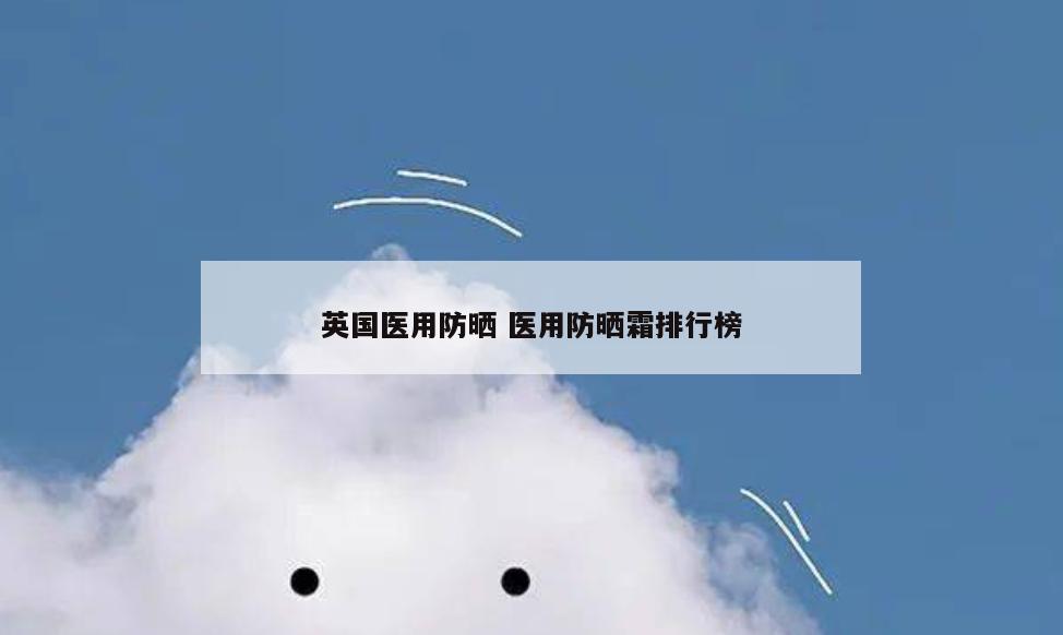 英国医用防晒 医用防晒霜排行榜